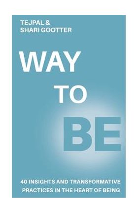 Way to Be: 40 Insights and Transformative Practices in the Heart of Being - Tejpal