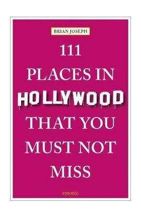 111 Places in Hollywood That You Must Not Miss - Brian Joseph