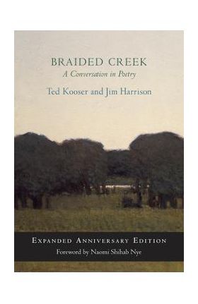 Braided Creek: A Conversation in Poetry: Expanded Anniversary Edition - Ted Kooser