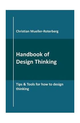 Handbook of Design Thinking: Tips & Tools for how to design thinking - Christian Mueller-roterberg