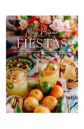 Muy Bueno: Fiestas: 100+ Delicious Mexican Recipes for Celebrating the Year (Mexican Recipes, Mexican Cookbook, Mexican Cooking, Mexican F - Yvette Marquez-sharpnack