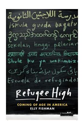 Refugee High: Coming of Age in America - Elly Fishman