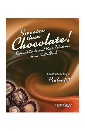 Sweeter Than Chocolate! Sweet Words and Real Solutions from God's Book: An Inductive Study of Psalm 119 - Pam Gillaspie