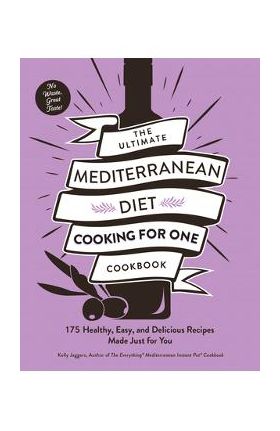 The Ultimate Mediterranean Diet Cooking for One Cookbook: 175 Healthy, Easy, and Delicious Recipes Made Just for You - Kelly Jaggers