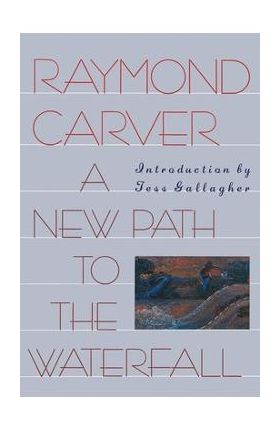 A New Path to the Waterfall - Raymond Carver