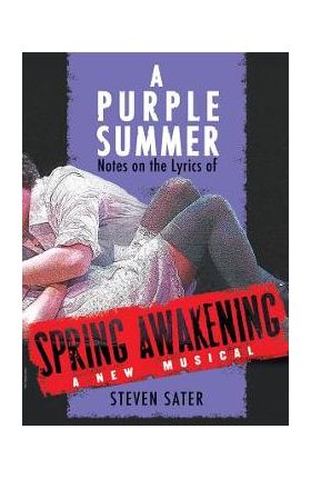 A Purple Summer: Notes on the Lyrics of Spring Awakening - Steven Sater