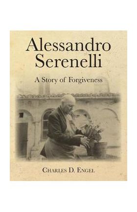 Alessandro Serenelli: A Story of Forgiveness - Charles D. Engel