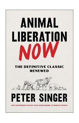 Animal Liberation Now: The Definitive Classic Renewed - Peter Singer