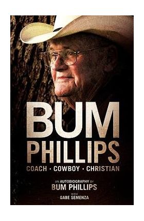 Bum Phillips: Coach, Cowboy, Christian - Bum Phillips