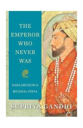 Emperor Who Never Was - Supriya Gandhi