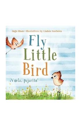 Fly, Little Bird - ¡Vuela, pajarito!: Bilingual Children's Picture Book in English and Spanish - Ingo Blum