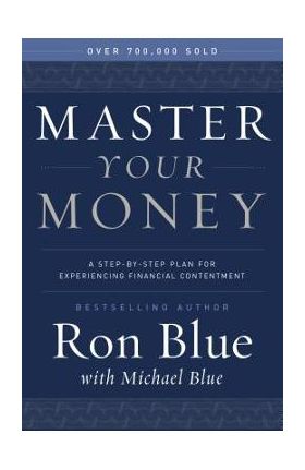 Master Your Money: A Step-By-Step Plan for Experiencing Financial Contentment - Ron Blue