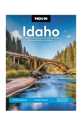 Moon Idaho: Hiking & Biking, Scenic Byways, Year-Round Recreation - Teresa Bruffey Kaufman