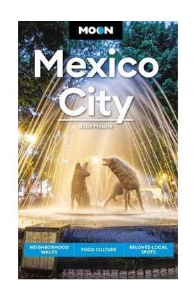 Moon Mexico City: Neighborhood Walks, Food & Culture, Beloved Local Spots - Julie Meade