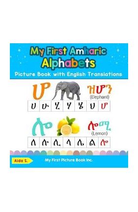 My First Amharic Alphabets Picture Book with English Translations: Bilingual Early Learning & Easy Teaching Amharic Books for Kids - Aida S