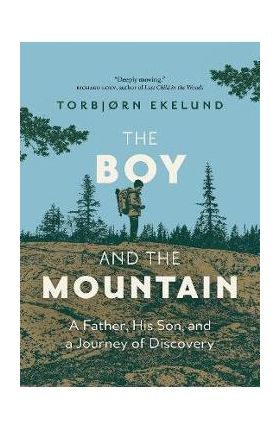 The Boy and the Mountain: A Father, His Son, and a Journey of Discovery - Torbjorn Ekelund