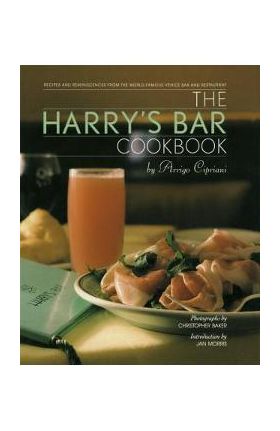 The Harry's Bar Cookbook: Recipes and Reminiscences from the World-Famous Venice Bar and Restaurant - Harry Cipriani