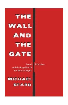 The Wall and the Gate: Israel, Palestine, and the Legal Battle for Human Rights - Michael Sfard