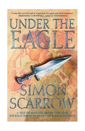 Under the Eagle: A Tale of Military Adventure and Reckless Heroism with the Roman Legions - Simon Scarrow