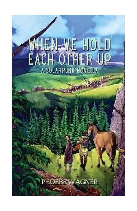 When We Hold Each Other Up - Phoebe Wagner