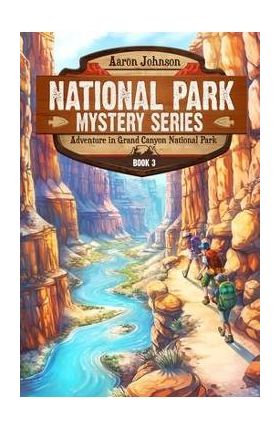 Adventure in Grand Canyon National Park: A Mystery Adventure in the National Parks - Aaron Johnson