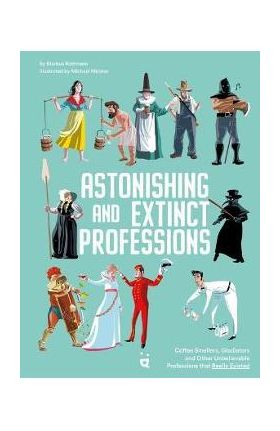 Astonishing and Extinct Professions: 89 Jobs You Will Never Do - Markus Rottmann