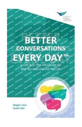 Better Conversations Every Day(TM): 4 Core Skills That Will Change the Way You Lead and Live Your Life - Maggie Sass