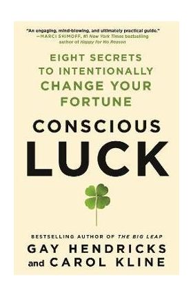 Conscious Luck: Eight Secrets to Intentionally Change Your Fortune - Gay Hendricks