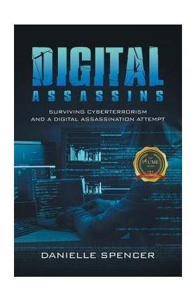 Digital Assassins: Surviving cyberterrorism and a digital assassination attempt - Danielle Spencer