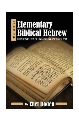 Elementary Biblical Hebrew: An Introduction to the Language and its History - Chet Roden