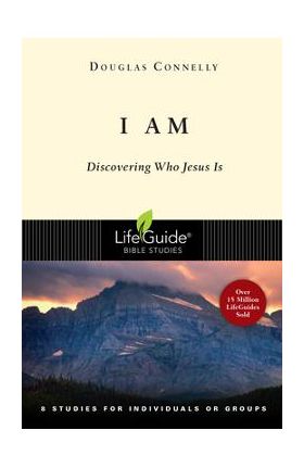 I Am: Discovering Who Jesus Is - Douglas Connelly