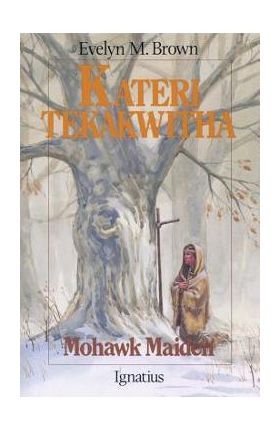 Kateri Tekakwitha: Mohawk Maiden - Evelyn Brown