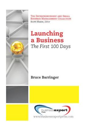 Launching a Business: The First 100 Days - Bruce Barringer