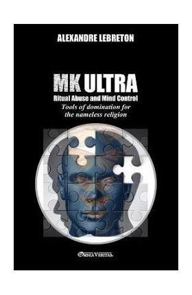 MK Ultra - Ritual Abuse and Mind Control: Tools of domination for the nameless religion - Alexandre Lebreton