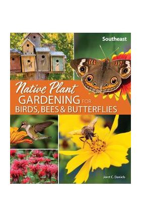 Native Plant Gardening for Birds, Bees & Butterflies: Southeast - Jaret C. Daniels