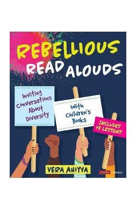 Rebellious Read Alouds: Inviting Conversations about Diversity with Children&#8242;s Books [Grades K-5] - Vera Ahiyya