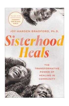Sisterhood Heals: The Transformative Power of Healing in Community - Joy Harden Bradford