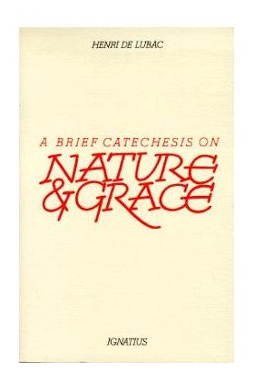 A Brief Catechesis on Nature and Grace - Henri De Lubac