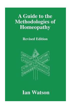 A Guide to the Methdologies of Homeopathy - Ian Watson