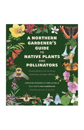 A Northern Gardener's Guide to Native Plants and Pollinators - Lorraine Johnson