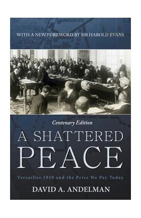 A Shattered Peace: Versailles 1919 and the Price We Pay Today - David A. Andelman