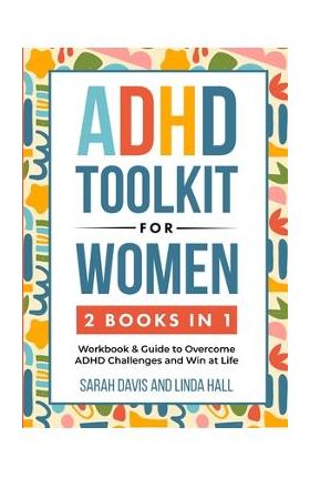 ADHD Toolkit for Women (2 Books in 1): Workbook & Guide to Overcome ADHD Challenges and Win at Life (Women with ADHD 3) - Sarah Davis