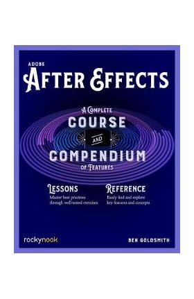 Adobe After Effects: A Complete Course and Compendium of Features - Ben Goldsmith