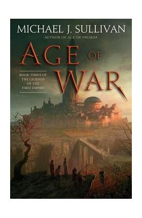 Age of War: Book Three of the Legends of the First Empire - Michael J. Sullivan