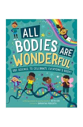 All Bodies Are Wonderful: Use Science to Celebrate Everyone's Body! - Beth Cox