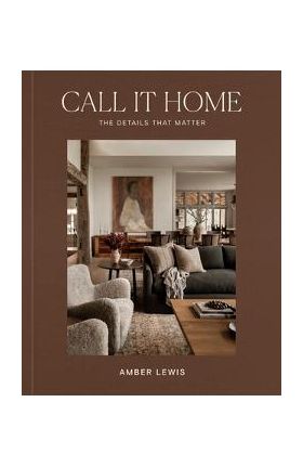 Call It Home: The Details That Matter - Amber Lewis