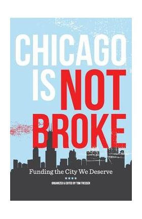 Chicago Is Not Broke. Funding the City We Deserve - Tom Tresser