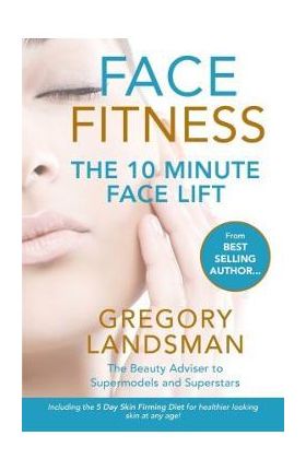 Face Fitness: The 10 Minute Face Lift - Gregory Landsman