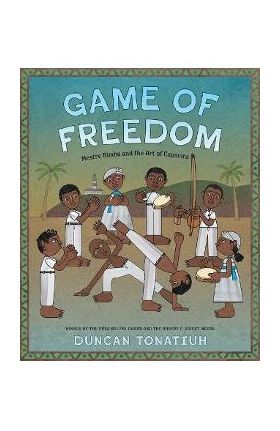 Game of Freedom: Mestre Bimba and the Art of Capoeira - Duncan Tonatiuh