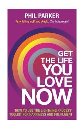 Get the Life You Love, Now - Phil Parker